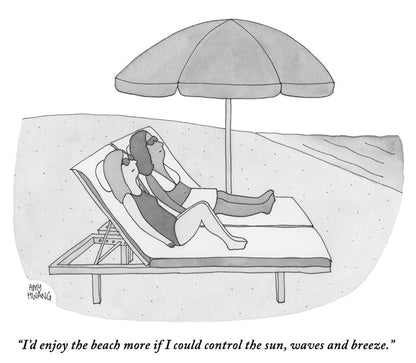 “I’d enjoy the beach more if I could control the sun, waves and breeze.”